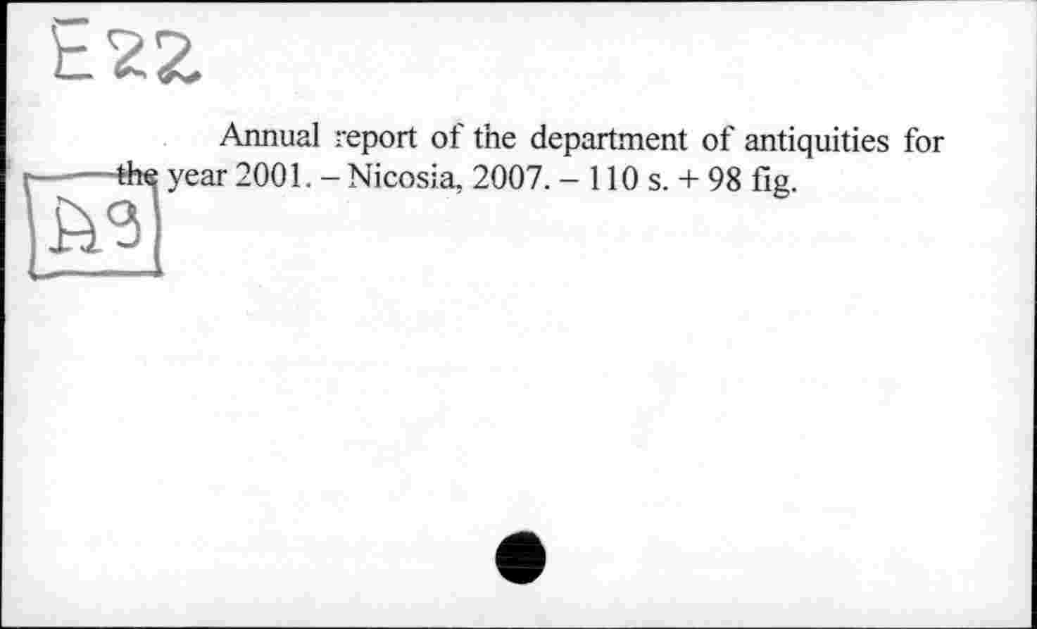 ﻿
Annual report of the department of antiquities for the year 2001. - Nicosia, 2007. - 110 s. + 98 fig.